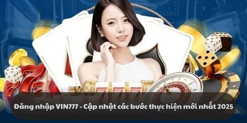 Đăng nhập VIN777 - Cập nhật các bước thực hiện mới nhất 2025