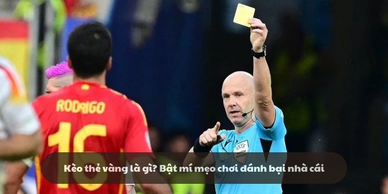 Kèo thẻ vàng là gì? Bật mí mẹo chơi đánh bại nhà cái