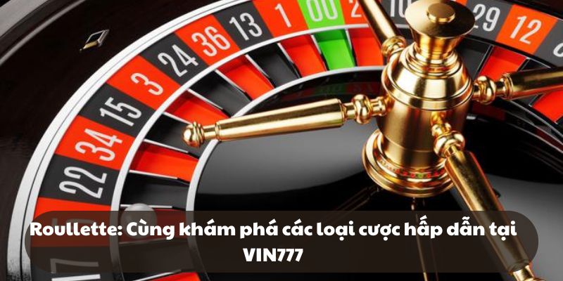 Roullette: Cùng khám phá các loại cược hấp dẫn tại VIN777