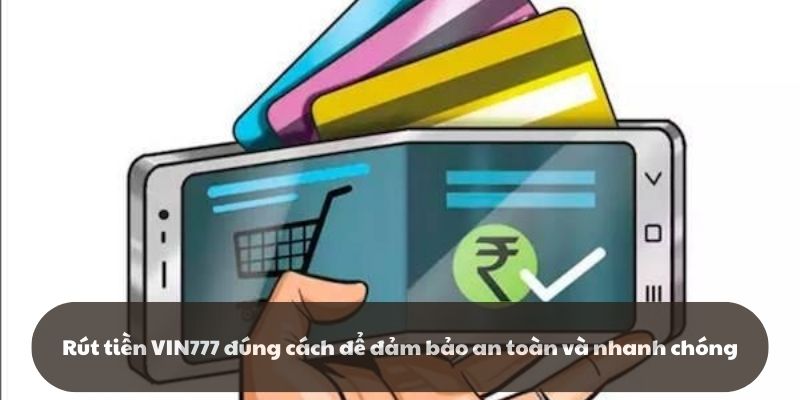 Rút tiền VIN777 đúng cách để đảm bảo an toàn và nhanh chóng