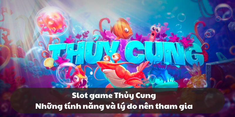 Slot game Thủy Cung - Những tính năng và lý do nên tham gia