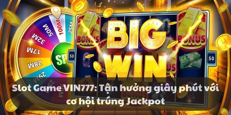 Slot Game VIN777: Tận hưởng với cơ hội trúng Jackpot