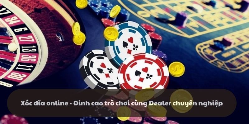 Xóc đĩa online - Đỉnh cao trò chơi cùng Dealer chuyên nghiệp